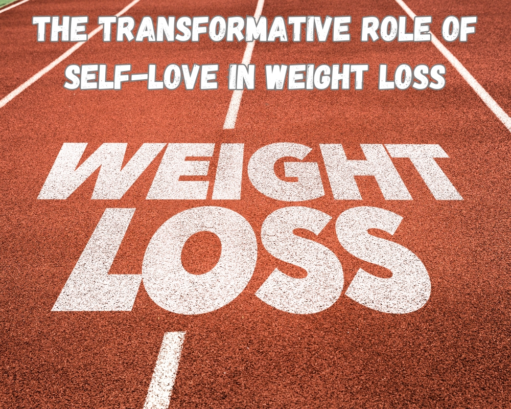 The Transformative Role of Self-Love in Weight Loss